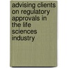 Advising Clients On Regulatory Approvals In The Life Sciences Industry by Stephen R. Drake