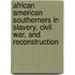 African American Southerners in Slavery, Civil War, and Reconstruction