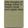 After-Thoughts Of Foreign Travel: In Historic Lands And Capital Cities door Sullivan Holman Mccollester