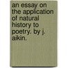An Essay On The Application Of Natural History To Poetry. By J. Aikin. by Unknown