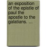An Exposition Of The Epistle Of Paul The Apostle To The Galatians. ... door John Brown