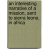 An Interesting Narrative Of A Mission, Sent To Sierra Leone, In Africa door Thomas Coke