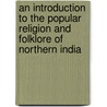 An Introduction To The Popular Religion And Folklore Of Northern India door William Crooke
