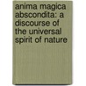 Anima Magica Abscondita: A Discourse Of The Universal Spirit Of Nature by Thomas Vaughan