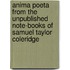 Anima Poeta From The Unpublished Note-Books Of Samuel Taylor Coleridge