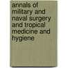 Annals Of Military And Naval Surgery And Tropical Medicine And Hygiene door Unknown Author