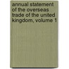 Annual Statement Of The Overseas Trade Of The United Kingdom, Volume 1 door Parliament Great Britain.