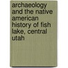 Archaeology And The Native American History Of Fish Lake, Central Utah door Joel Janetski