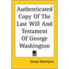 Authenticated Copy Of The Last Will And Testament Of George Washington by George Washington