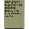 Bibliographie Huguenote Du Dauphine Pendant Les Trois Derniers Siecles door E. Arnaud