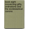 Book Eight Concerning Gifts, Ordinations and the Ecclesiastical Canons by Teaching Apostolic Teaching