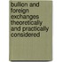 Bullion And Foreign Exchanges Theoretically And Practically Considered
