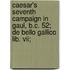 Caesar's Seventh Campaign In Gaul, B.C. 52; De Bello Gallico Lib. Vii;