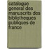 Catalogue General Des Manuscrits Des Bibliotheques Publiques De France