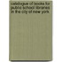 Catalogue Of Books For Public School Libraries In The City Of New York