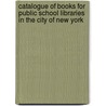 Catalogue Of Books For Public School Libraries In The City Of New York door New York