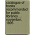 Catalogue Of Books Recommended For Public Libraries ... November, 1895