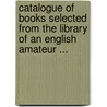 Catalogue Of Books Selected From The Library Of An English Amateur ... door George Edward Stanhope Molyne Carnarvon