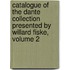 Catalogue Of The Dante Collection Presented By Willard Fiske, Volume 2