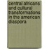 Central Africans And Cultural Transformations In The American Diaspora