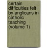 Certain Difficulties Felt By Anglicans In Catholic Teaching (Volume 1) by John Henry Newman