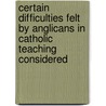 Certain Difficulties Felt By Anglicans In Catholic Teaching Considered by John Henry Newman