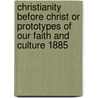 Christianity Before Christ Or Prototypes Of Our Faith And Culture 1885 door Charles John Stone