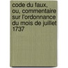 Code Du Faux, Ou, Commentaire Sur L'Ordonnance Du Mois De Juillet 1737 door Serpillon