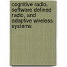 Cognitive Radio, Software Defined Radio, And Adaptive Wireless Systems door Huseyin Arslan
