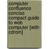 Computer Confluence Concise Compact Guide To Web Computer [with Cdrom]