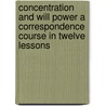 Concentration And Will Power A Correspondence Course In Twelve Lessons door F.W. Sears