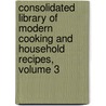 Consolidated Library Of Modern Cooking And Household Recipes, Volume 3 door Christine Terhune Herrick