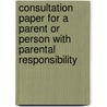 Consultation Paper For A Parent Or Person With Parental Responsibility by Unknown