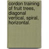 Cordon Training Of Fruit Trees, Diagonal Vertical, Spiral, Horizontal. door Brehaut Thomas Collings