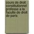 Cours De Droit Constitutionnel Professe A La Faculte De Droit De Paris