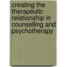 Creating The Therapeutic Relationship In Counselling And Psychotherapy door Judith Green