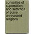 Curiosities Of Superstition, And Sketches Of Some Unrevealed Religions