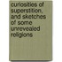 Curiosities Of Superstition, And Sketches Of Some Unrevealed Religions