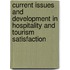 Current Issues and Development in Hospitality and Tourism Satisfaction