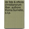 De Fide & Officiis Christianorum Liber. Authore Thoma Burnetio, S.T.P. by Unknown