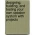 Designing, Building, And Testing Your Own Speaker System With Projects