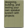 Designing, Building, And Testing Your Own Speaker System With Projects door Weems David