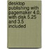 Desktop Publishing with PageMaker 4.0, with Disk 5.25 and 3.5 Included