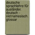Deutsche Sprachlehre für Ausländer. Deutsch - Vietnamesisch. Glossar