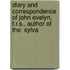 Diary And Correspondence Of John Evelyn, F.R.S., Author Of The  Sylva