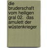 Die Bruderschaft vom Heiligen Gral 02.  Das Amulett der Wüstenkrieger by Rainer M. Schröder
