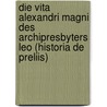 Die Vita Alexandri Magni Des Archipresbyters Leo (Historia De Preliis) door Archibald Alexander