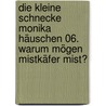 Die kleine Schnecke Monika Häuschen 06. Warum mögen Mistkäfer Mist? by Kati Naumann