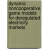 Dynamic Noncooperative Game Models For Deregulated Electricity Markets by Xiaohuan Tan