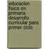 Educacion Fisica En Primaria - Desarrollo Curricular Para Primer Ciclo